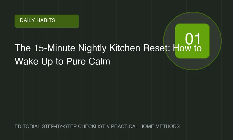 The 15-Minute Nightly Kitchen Reset: How to Wake Up to Pure Calm