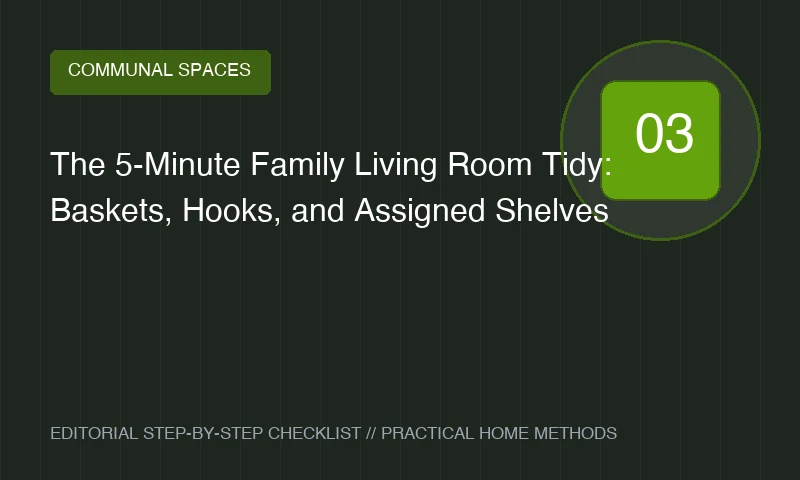The 5-Minute Family Living Room Tidy: Baskets, Hooks, and Assigned Shelves